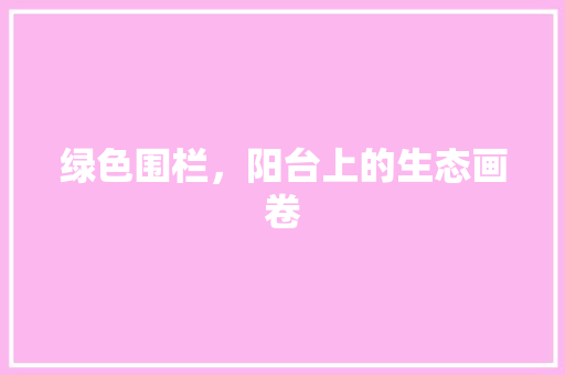 绿色围栏，阳台上的生态画卷