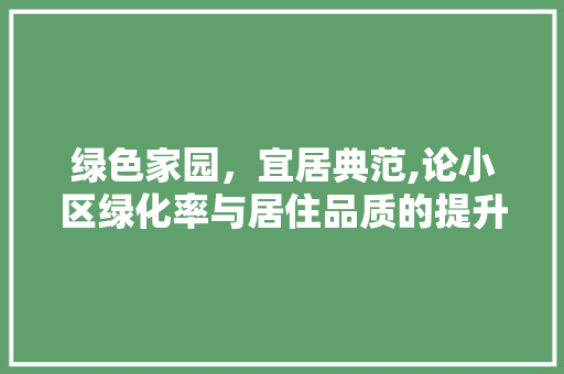 绿色家园，宜居典范,论小区绿化率与居住品质的提升