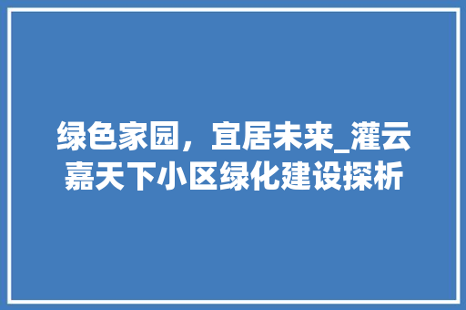绿色家园，宜居未来_灌云嘉天下小区绿化建设探析
