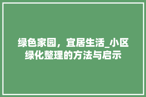 绿色家园，宜居生活_小区绿化整理的方法与启示 树木