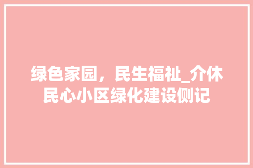 绿色家园，民生福祉_介休民心小区绿化建设侧记