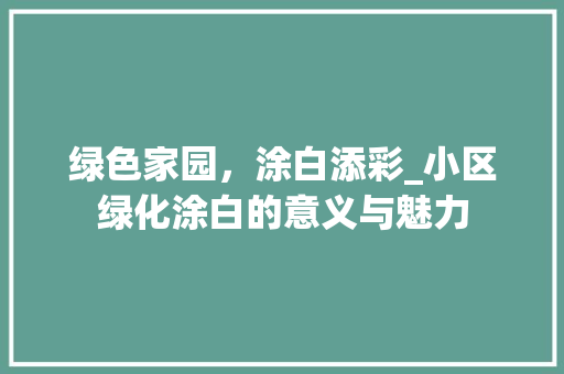 绿色家园，涂白添彩_小区绿化涂白的意义与魅力