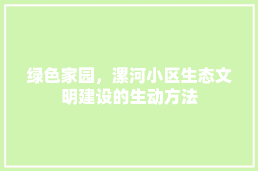 绿色家园，漯河小区生态文明建设的生动方法