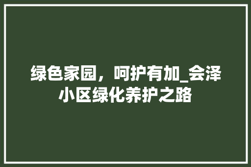 绿色家园，呵护有加_会泽小区绿化养护之路