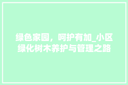 绿色家园，呵护有加_小区绿化树木养护与管理之路 植物分类