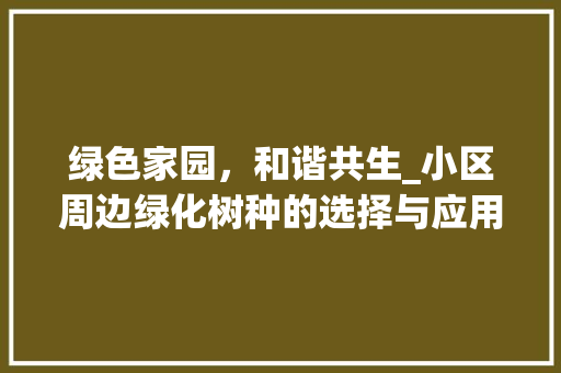 绿色家园，和谐共生_小区周边绿化树种的选择与应用 灌溉技术