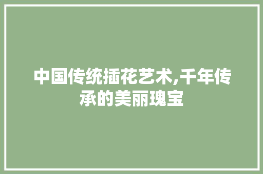 中国传统插花艺术,千年传承的美丽瑰宝 爬藤植物