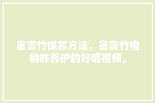 富贵竹保养方法，富贵竹植物咋养护的好呢视频。