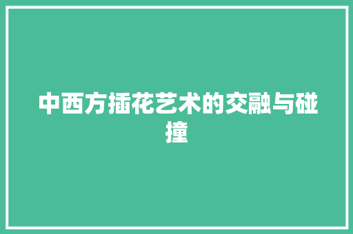 中西方插花艺术的交融与碰撞 土壤选择