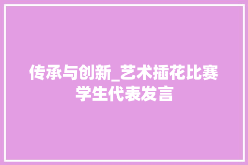 传承与创新_艺术插花比赛学生代表发言 灌溉方法